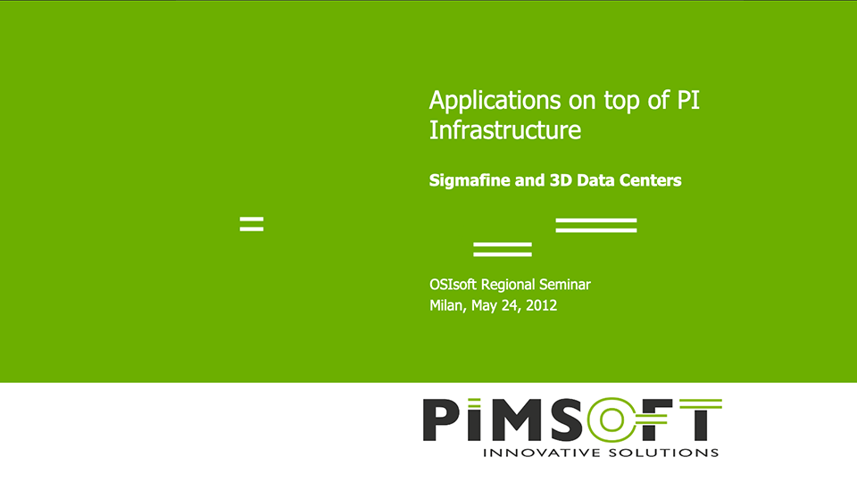Pimsoft – Applications on Top of PI Infrastructure – Sigmafine & 3D Data Centers (OSI-UC-EMEA-2012) Pimsoft – Applications on Top of PI Infrastructure – Sigmafine & 3D Data Centers (OSI-UC-EMEA-2012)